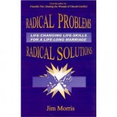 Radical Problems - Radical Solutions : Life-changing life-skills for a life-long marriage by Jim Morris 